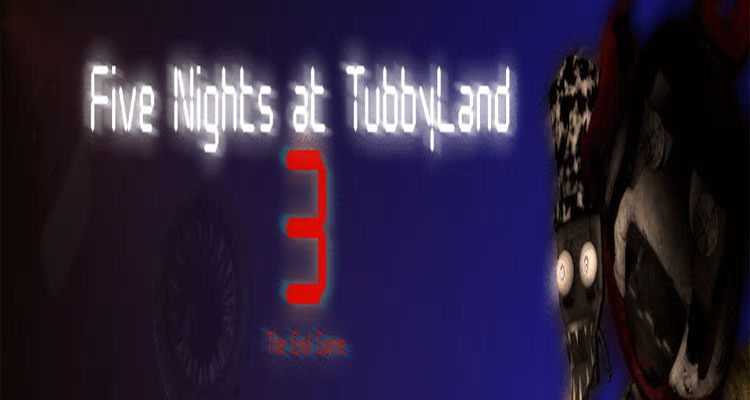 Five Nights at TubbyLand 3 – The End Game