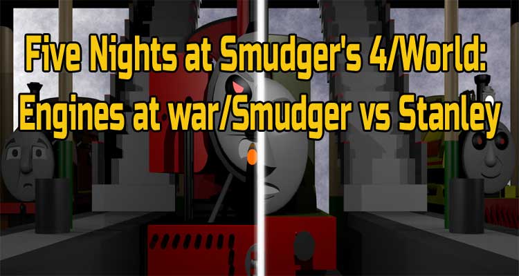 Five Nights at Smudger's 4/World: Engines at war/Smudger vs Stanley