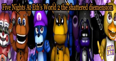 Five Nights At Eth’s World 2 the shattered diemension